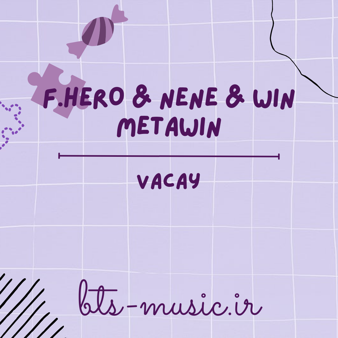 دانلود آهنگ VACAY F.HERO & Nene & WIN METAWIN